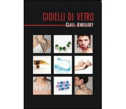 Gioielli di vetro-Glass jewellery  di Aa. Vv.,  2014,  Universitas Studiorum- ER