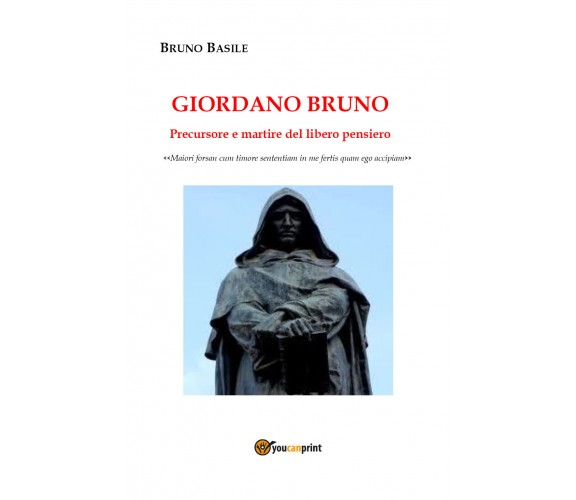 Giordano Bruno. Precursore e martire del libero pensiero di Bruno Basile,  2020,