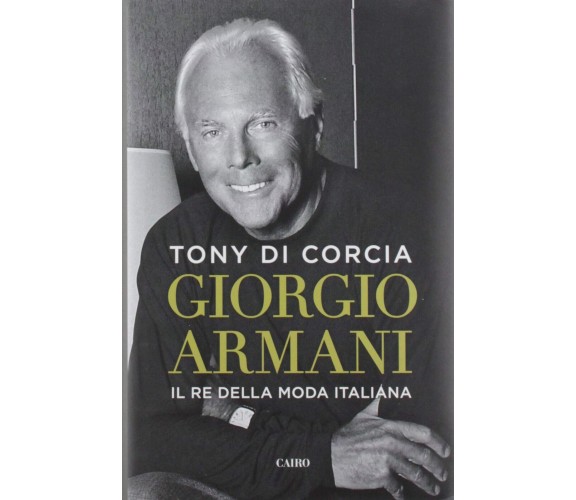 Giorgio Armani. Il re della moda italiana - Tony Di Corcia - Cairo, 2019