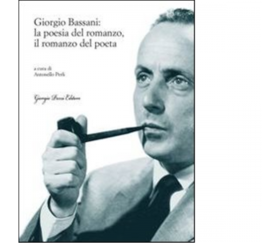 Giorgio Bassani: la poesia del romanzo, il romanzo del poeta di A. Perli - 2013