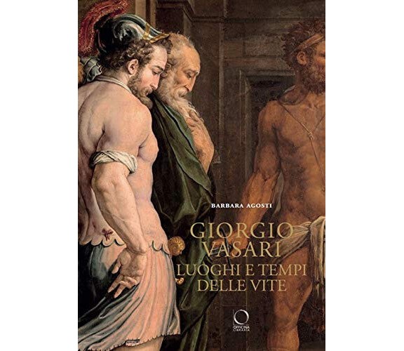 Giorgio Vasari. Luoghi e tempi delle «Vite». Nuova ediz. - Barbara Agosti - 2021