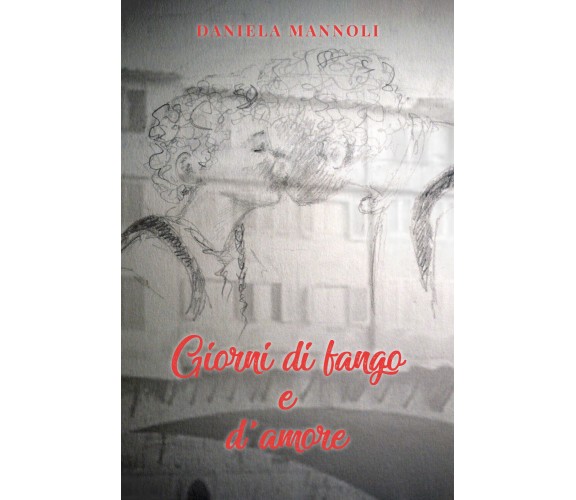 Giorni di fango e d’amore di Daniela Mannoli,  2021,  Youcanprint