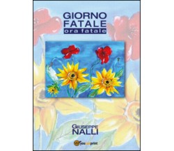 Giorno fatale. Ora fatale di Giuseppe Nalli,  2015,  Youcanprint