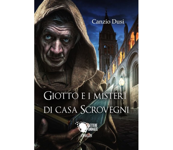 Giotto e i misteri di Casa Scrovegni, Canzio Dusi,  2017,  Lettere Animate Ed.