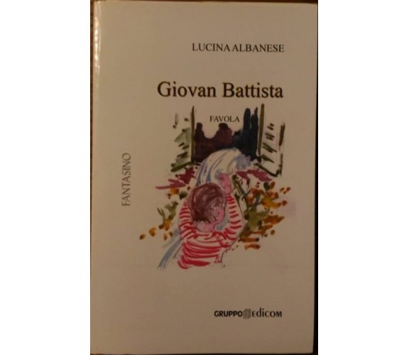 Giovan Battista (favola) - Lucina Albanese,  2007,  Gruppo Edicom