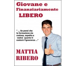 Giovane e finanziariamente libero	 di Mattia Ribero,  2014,  Youcanprint