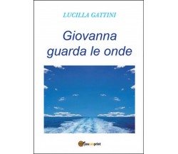 Giovanna guarda le onde	 di Lucilla Gattini,  2015,  Youcanprint