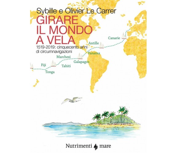 Girare il mondo a vela - Olivier Le Carrer, Sibylle Le Carrer - Nutrimenti, 2020