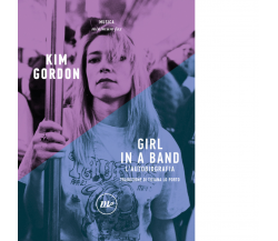 Girl in a band. L'autobiografia di Kim Gordon - Minimum fax, 2022