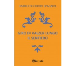 Giro di valzer lungo il sentiero, Mariledi Chiodi Spagnol,  2017,  Youcanprint