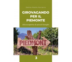 Girovagando per il Piemonte 3 di Dante Paolo Ferraris,  2021,  Youcanprint