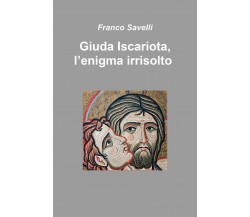 Giuda Iscariota, l’enigma irrisolto	 di Franco Savelli,  2018,  Youcanprint