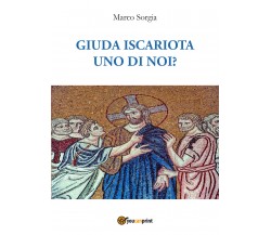 Giuda Iscariota uno di noi? di Marco Sorgia,  2021,  Youcanprint