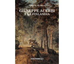 Giuseppe Acerbi e la Finlandia di Luigi Giuliano De Anna,  2021,  Solfanelli