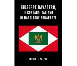 Giuseppe Bavastro, il corsaro italiano di Napoleone Bonaparte di Gabriele Zaffir