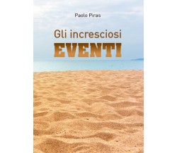 Gli Incresciosi Eventi	 di Paolo Piras,  2018,  Youcanprint