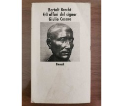 Gli affari del signor Giulio Cesare - B. Brecht - Einaudi - 1998 - AR