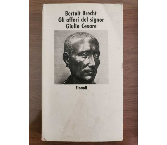 Gli affari del signor Giulio Cesare - B. Brecht - Einaudi - 1998 - AR