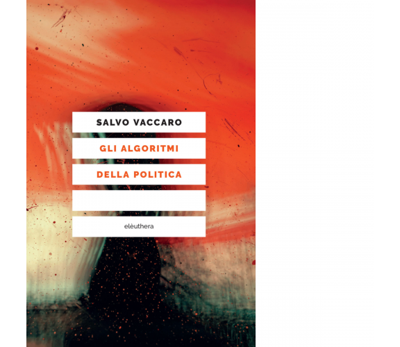 Gli algoritmi della politica di Salvo Vaccaro - Elèuthera, 2021