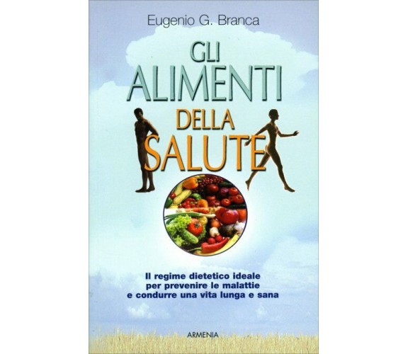 Gli alimenti della salute. Il regime dietetico ideale per prevenire le malattie 