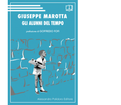 Gli alunni del tempo di Giuseppe Marotta,  2021,  Alessandro Polidoro Editore