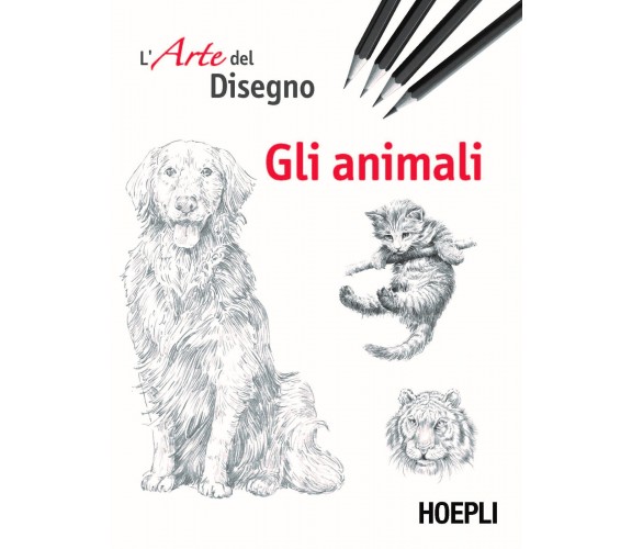 Gli animali. L'arte del disegno - AA.VV. - Hoepli, 2019