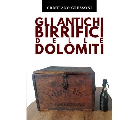 Gli antichi birrifici delle Dolomiti di Cristiano Cressoni, 2023, Youcanprint