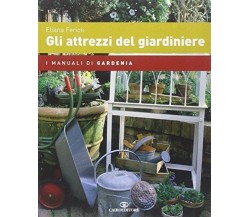 Gli attrezzi del giardiniere - Eliana Ferioli - Cairo Publishing,2006 - A