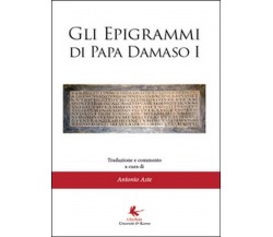 Gli epigrammi di papa Damaso I  - Antonio Aste,  2014,  Libellula Edizioni