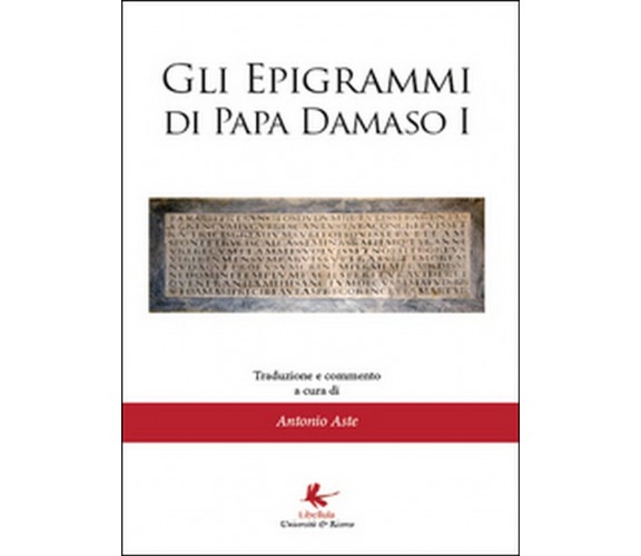 Gli epigrammi di papa Damaso I  - Antonio Aste,  2014,  Libellula Edizioni