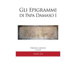 Gli epigrammi di papa Damaso I	 di Antonio Aste,  2021,  Youcanprint