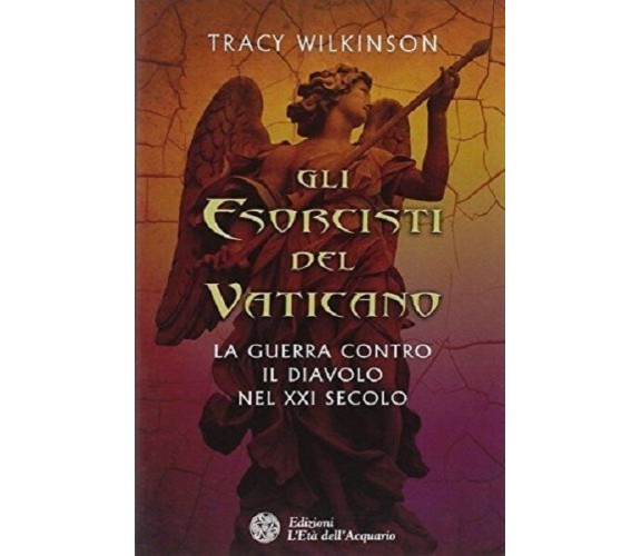 Gli esorcisti del Vaticano. La guerra contro il diavolo nel XXI secolo