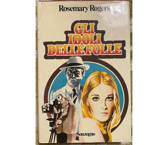 Gli idoli delle folle - Rosemary Rogers - Sonzogno - 1980 - M