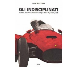 Gli indisciplinati - Luca Delli Carri - Fucina, 2019