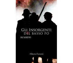 Gli insorgenti del basso Po	 di Alberto Ferretti,  2017,  Youcanprint