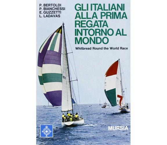 Gli italiani alla prima regata intorno al mondo - AA.VV. - Mursia, 2013