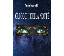 Gli occhi della notte	 di Anna Ironwill,  2020,  Youcanprint