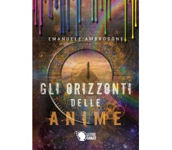 Gli orizzonti delle anime	 di Emanuele Ambrosone,  2019,  Lettere Animate Ed.