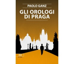 Gli orologi di Praga	 di Paolo Ganz,  Bottega Errante Edizioni