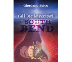 Gli scienziati di South Bend	 di Giordano Falco,  2017,  Youcanprint