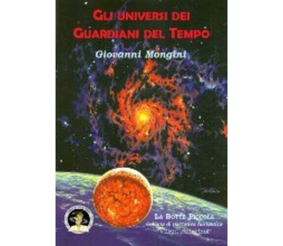 Gli universi dei Guardiani del Tempo di Giovanni Mongini, 2014, Edizioni Della V