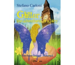 Glitter, the Adventures of a Fairy. The Fairy Trilogy - Volume I	 di Stefano Car