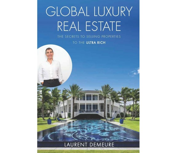 Global Luxury Real Estate The Secrets to Selling Properties to the Ultra Rich di