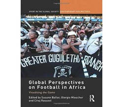 Global Perspectives on Football in Africa - Susann Baller - Routledge 2015