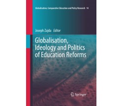 Globalisation, Ideology and Politics of Education Reforms - Joseph Zajda - 2016