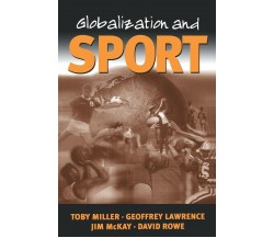 Globalization and Sport - Toby Miller, Geoffrey A. Lawrence, Jim McKay - 2021