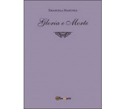 Gloria e morte	 di Emanuela Manunza,  2014,  Youcanprint