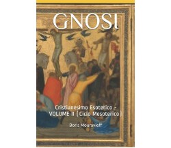 Gnosi: Cristianesimo Esoterico - Volume II (Ciclo Mesoterico) di Boris Mouravief