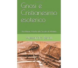 Gnosi e Cristianesimo Esoterico di Alessandro Benati,  2018,  Indipendently Publ