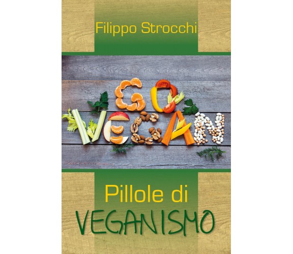 Go vegan. Pillole di veganismo di Filippo Strocchi,  2018,  Youcanprint